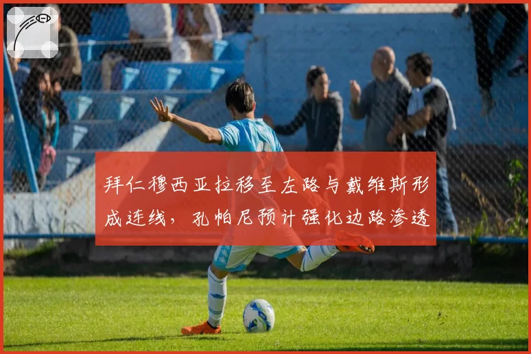 拜仁穆西亚拉移至左路与戴维斯形成连线，孔帕尼预计强化边路渗透战术