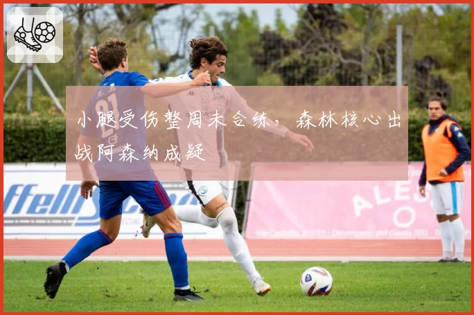 小腿受伤整周未合练,森林核心出战阿森纳成疑