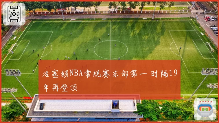 活塞锁NBA常规赛东部第一 时隔19年再登顶