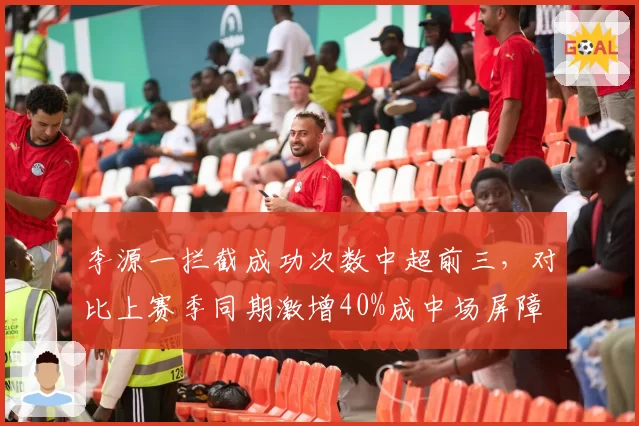 李源一拦截成功次数中超前三，对比上赛季同期激增40%成中场屏障